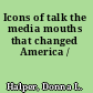 Icons of talk the media mouths that changed America /