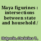 Maya figurines : intersections between state and household /
