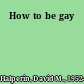 How to be gay