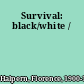 Survival: black/white /