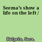 Seema's show a life on the left /