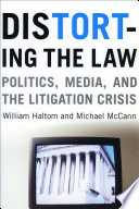 Distorting the law politics, media, and the litigation crisis /