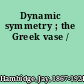 Dynamic symmetry ; the Greek vase /