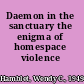 Daemon in the sanctuary the enigma of homespace violence /