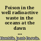 Poison in the well radioactive waste in the oceans at the dawn of the nuclear age /