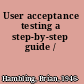 User acceptance testing a step-by-step guide /