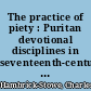 The practice of piety : Puritan devotional disciplines in seventeenth-century New England /