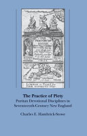 The practice of piety : Puritan devotional disciplines in seventeenth-century New England /