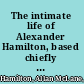 The intimate life of Alexander Hamilton, based chiefly upon original family letters and other documents, many of which have never been published,