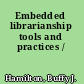 Embedded librarianship tools and practices /