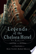 Legends of the Chelsea Hotel living with the artists and outlaws of New York's rebel mecca /