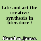 Life and art the creative synthesis in literature /