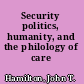 Security politics, humanity, and the philology of care /