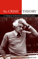 The crisis of theory E.P. Thompson, the New Left and postwar British politics /