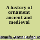 A history of ornament ancient and medieval