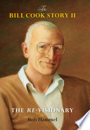 The Bill Cook Story II : the re-visionary : the last, lasting gifts of a regenerative genius /