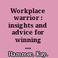 Workplace warrior : insights and advice for winning on the corporate battlefield /