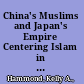 China's Muslims and Japan's Empire Centering Islam in World War II /