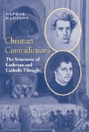 Christian contradictions the structures of Lutheran and Catholic thought /