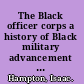 The Black officer corps a history of Black military advancement from integration through Vietnam /