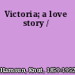 Victoria; a love story /