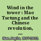 Wind in the tower : Mao Tsetung and the Chinese revolution, 1949-1975 /