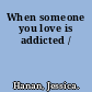 When someone you love is addicted /