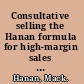 Consultative selling the Hanan formula for high-margin sales at high levels /
