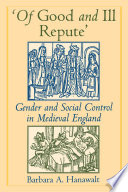 'Of Good and Ill Repute' : gender and social control in medieval England /