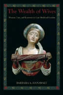 The wealth of wives : women, law, and economy in late medieval London /