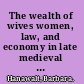 The wealth of wives women, law, and economy in late medieval London /