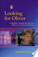 Looking for Oliver a mother's search for the son she gave up for adoption /