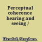Perceptual coherence hearing and seeing /
