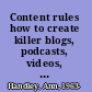 Content rules how to create killer blogs, podcasts, videos, Ebooks, webinars (and more) that engage customers and ignite your business /