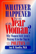 Whatever happened to the year of the woman? : why women still aren't making it to the top in politics /