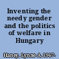 Inventing the needy gender and the politics of welfare in Hungary /