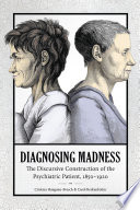 Diagnosing madness : the discursive construction of the psychiatric patient, 1850-1920 /