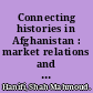 Connecting histories in Afghanistan : market relations and state formation on a colonial frontier /