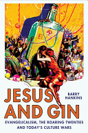 Jesus and gin : evangelicalism, the Roaring Twenties and today's culture wars /