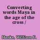 Converting words Maya in the age of the cross /