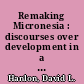 Remaking Micronesia : discourses over development in a Pacific territory, 1944-1982 /