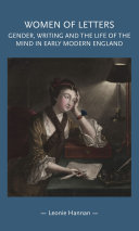 Women of letters : gender, writing and the life of the mind in early modern England /