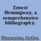 Ernest Hemingway, a comprehensive bibliography.