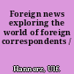 Foreign news exploring the world of foreign correspondents /