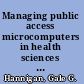 Managing public access microcomputers in health sciences libraries /