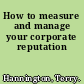 How to measure and manage your corporate reputation