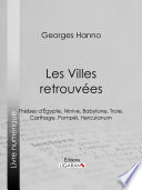 Les Villes retrouvées : Thèbes d'Égypte, Ninive, Babylone, Troie, Carthage, Pompéi, Herculanum /