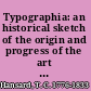Typographia: an historical sketch of the origin and progress of the art of printing; with practical directions for conducting every department in an office: with a description of stereotype and lithography,