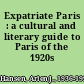 Expatriate Paris : a cultural and literary guide to Paris of the 1920s /