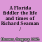 A Florida fiddler the life and times of Richard Seaman /